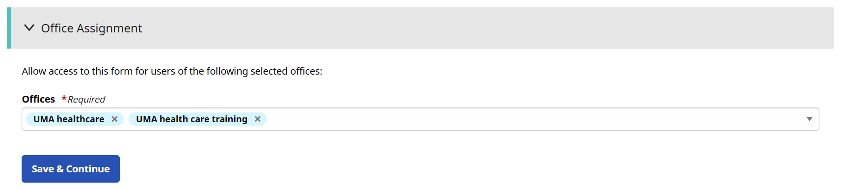 Under the Office Assignment dropdown, select the Offices where this form is used. Then, click Save & Continue. Under the Office Assignment dropdown, select the Offices where this form is used. Then, click Save & Continue.